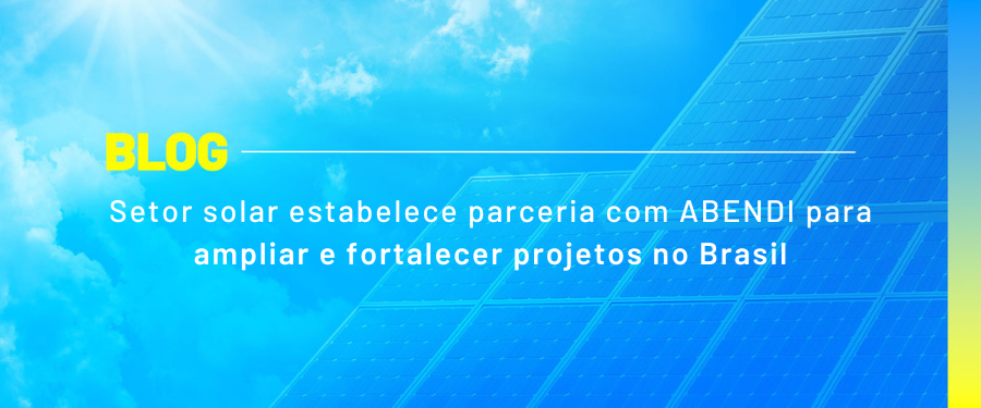 Setor solar estabelece parceria com ABENDI para ampliar e fortalecer projetos no Brasil