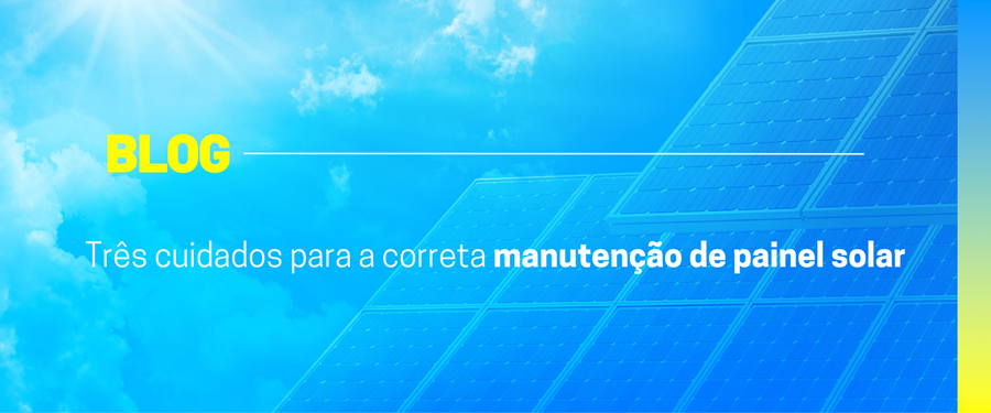 Três cuidados para a correta manutenção de painel solar