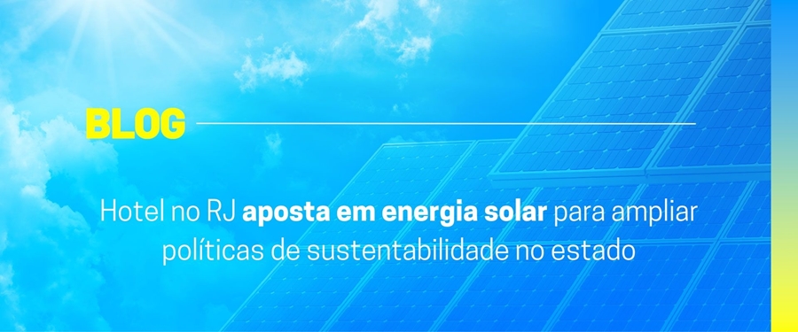 Hotel no RJ aposta em energia solar para ampliar políticas de sustentabilidade no estado
