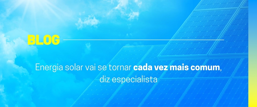 Energia solar vai se tornar cada vez mais comum, diz especialista