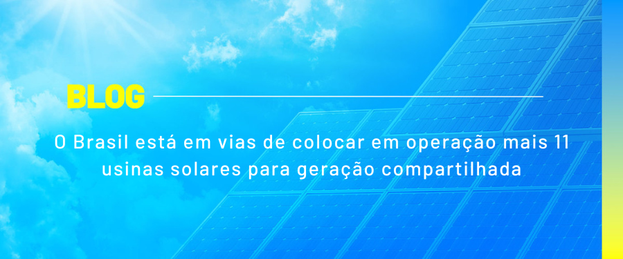 O Brasil está em vias de colocar em operação mais 11 usinas solares para geração compartilhada