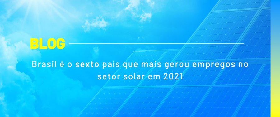 Brasil é o sexto país que mais gerou empregos no setor solar em 2021