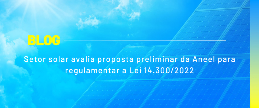 Setor solar avalia proposta preliminar da Aneel para regulamentar a Lei 14.300/2022