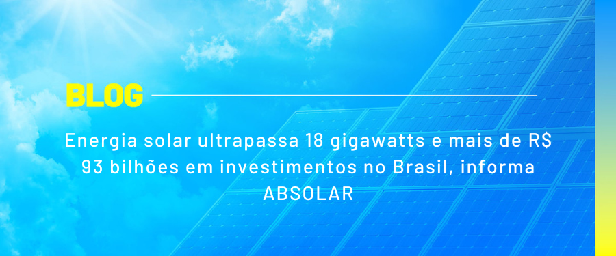 Energia solar ultrapassa 18 gigawatts e mais de R$ 93 bilhões em investimentos no Brasil, informa ABSOLAR