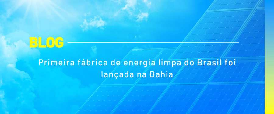 Primeira fábrica de energia limpa do Brasil foi lançada na Bahia