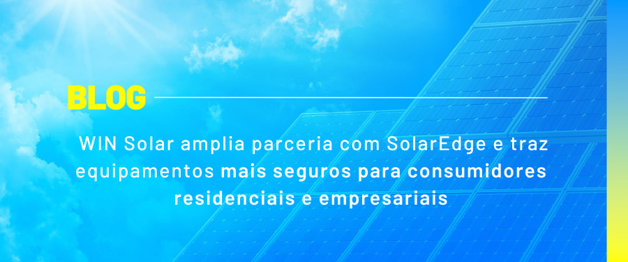 WIN Solar amplia parceria com SolarEdge e traz equipamentos mais seguros para consumidores residenciais e empresariais