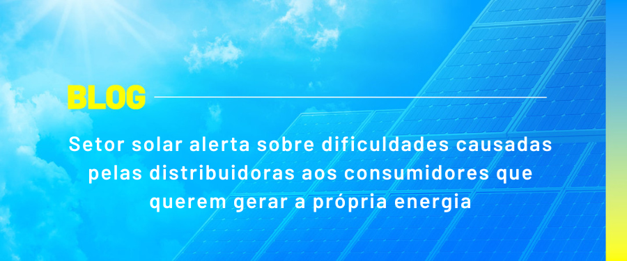 Setor solar alerta sobre dificuldades causadas pelas distribuidoras aos consumidores que querem gerar a própria energia Setor solar alerta sobre dificuldades causadas pelas distribuidoras aos consumidores que querem gerar a própria energia