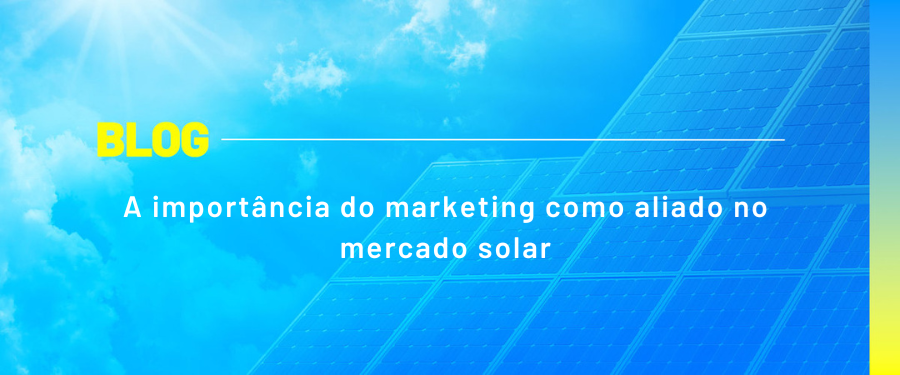 A importância do marketing como aliado no mercado solar
