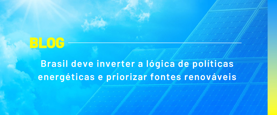 Brasil deve inverter a lógica de políticas energéticas e priorizar fontes renováveis