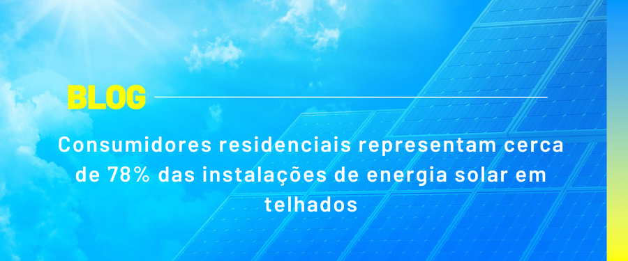 Consumidores residenciais representam cerca de 78% das instalações de energia solar em telhados