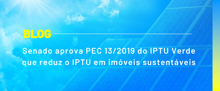 Senado aprova PEC 13/2019 do IPTU Verde que reduz o IPTU em imóveis sustentáveis