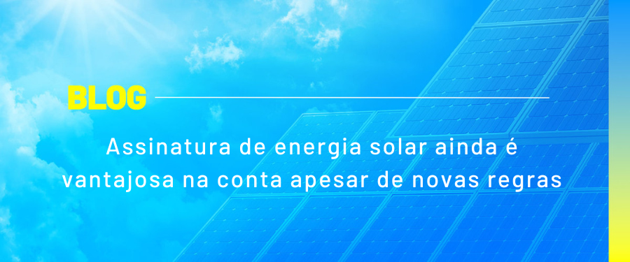 Assinatura de energia solar ainda é vantajosa na conta apesar de novas regras