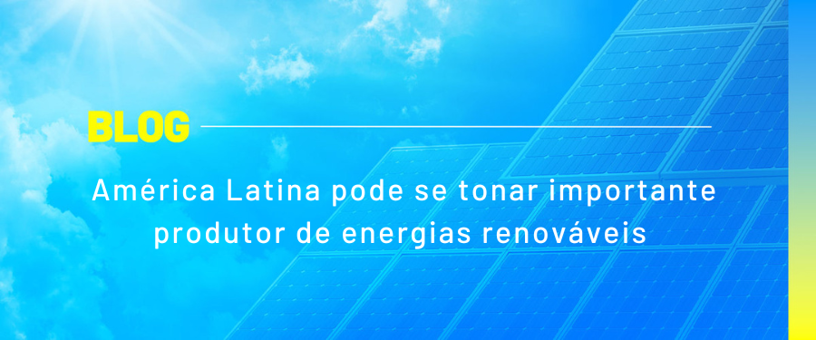 América Latina pode se tornar importante produtor de energias renováveis