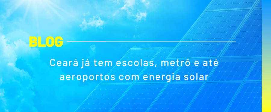 Ceará já tem escolas, metrô e até aeroportos com energia solar