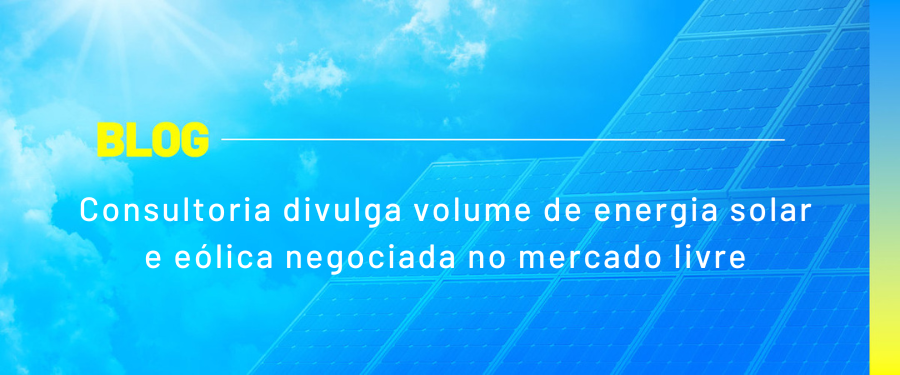 Consultoria divulga volume de energia solar e eólica negociada no mercado livre