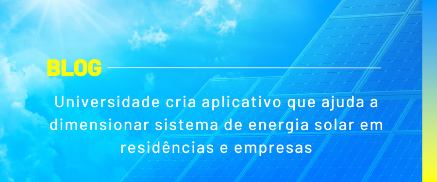 Universidade cria aplicativo que ajuda a dimensionar sistema de energia solar em residências e empresas