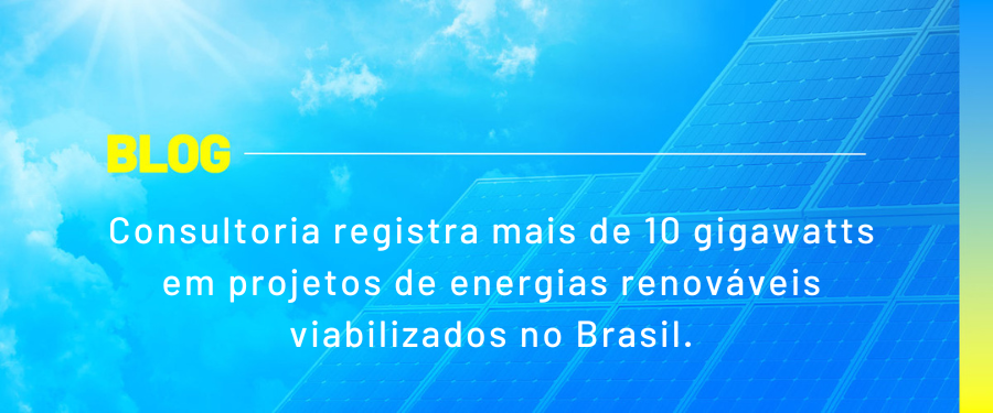 Consultoria registra mais de 10 gigawatts em projetos de energias renováveis viabilizados no Brasil