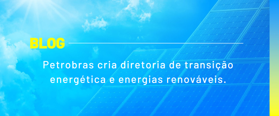 Petrobras cria diretoria de transição energética e energias renováveis