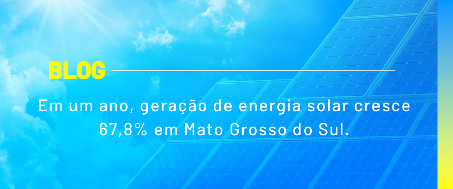 Em um ano, geração de energia solar cresce 67,8% em Mato Grosso do Sul
