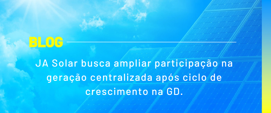 JA Solar busca ampliar participação na geração centralizada após ciclo de crescimento na GD