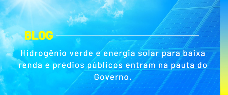 Hidrogênio verde e energia solar para baixa renda e prédios públicos entram na pauta do Governo
