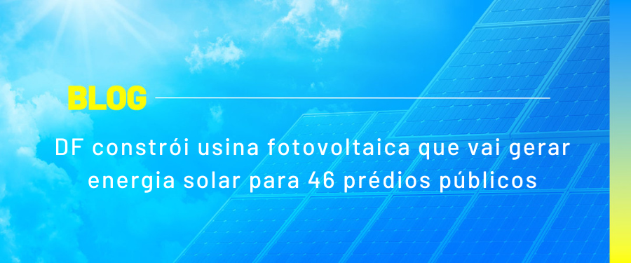 DF constrói usina fotovoltaica que vai gerar energia solar para 46 prédios públicos