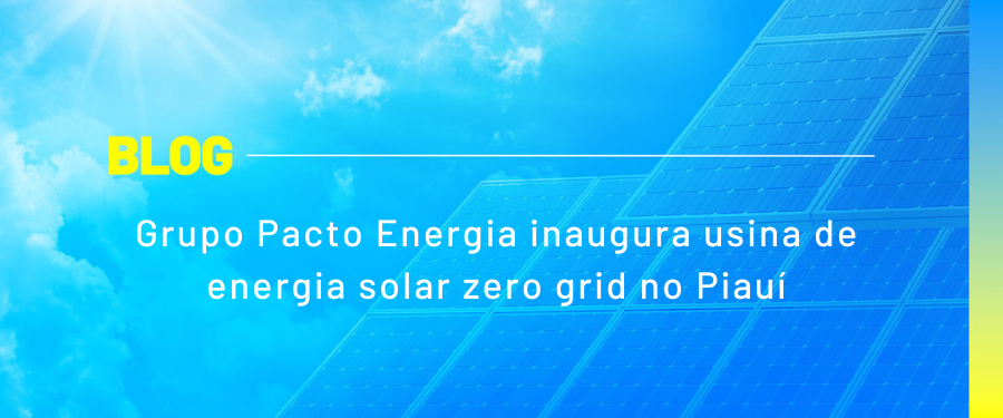 Grupo Pacto Energia inaugura usina de energia solar zero grid no Piauí