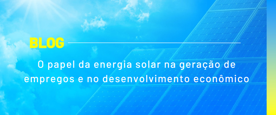 O papel da energia solar na geração de empregos e no desenvolvimento econômico
