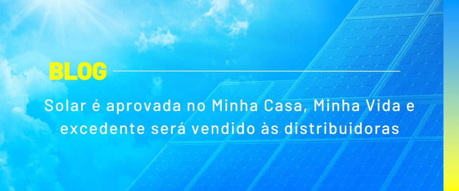 Solar é aprovada no Minha Casa, Minha Vida e excedente será vendido às distribuidoras