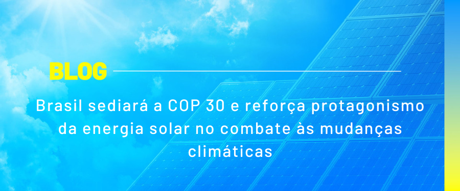 Brasil sediará a COP 30 e reforça protagonismo da energia solar no combate às mudanças climáticas