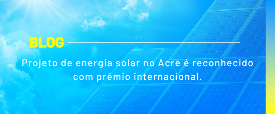 Projeto de energia solar no Acre é reconhecido com prêmio internacional