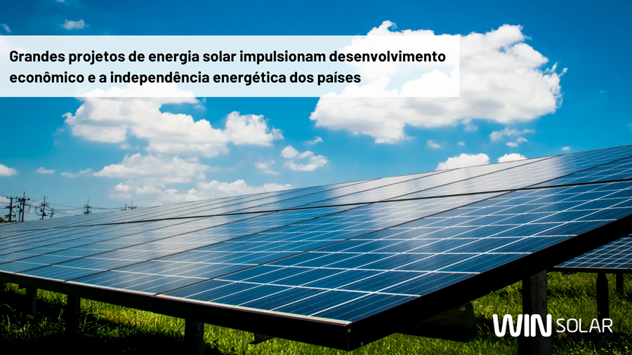 Grandes projetos de energia solar impulsionam desenvolvimento econômico e a independência energética dos países