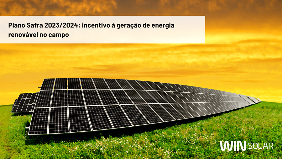 Plano Safra 2023/2024: incentivo à geração de energia renovável no campo